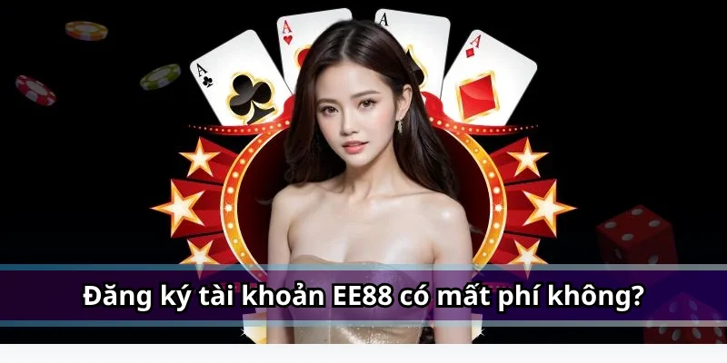Đăng ký tài khoản EE88 có mất phí không?